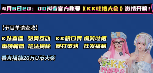 KK吐槽大會即將開播，4月8日看K妹暴打策劃，現(xiàn)場直播送50萬U幣大獎！