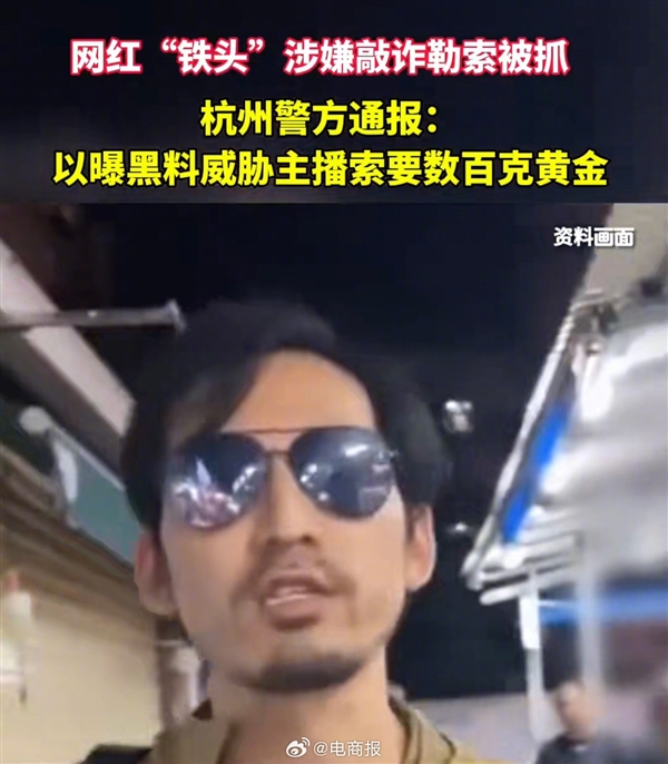 杭州警方通報網(wǎng)紅“鐵頭”被抓：以曝黑料威脅 向帶貨主播索要數(shù)百克黃金
